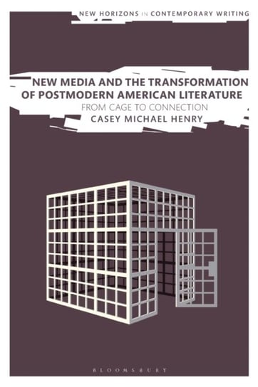 New Media and the Transformation of Postmodern American Literature: From Cage to Connection Casey Michael Henry