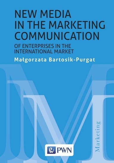 New media in the marketing communication of enterprises in the international market Bartosik-Purgat Małgorzata