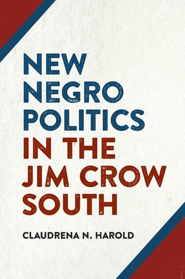 New Negro Politics in the Jim Crow South Claudrena Harold N.