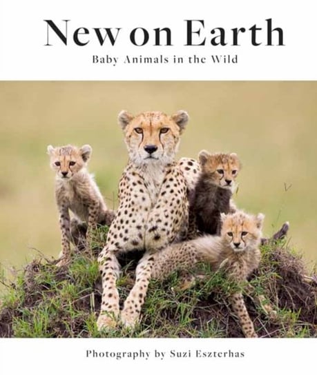 New on Earth: Baby Animals in the Wild Suzi Eszerhas