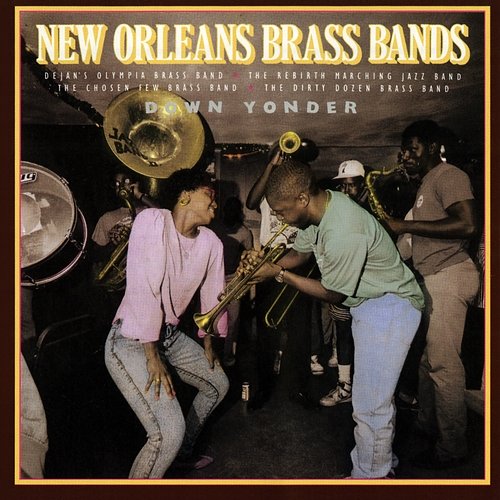 New Orleans Brass Bands: Down Yonder The Rebirth Marching Jazz Band, Dejan's Olympia Brass Band, Chosen Few Brass Band, The Dirty Dozen Brass Band