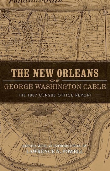 New Orleans of George Washington Cable Lawrence N. Powell