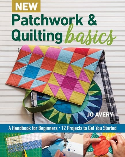 New Patchwork & Quilting Basics: A Handbook for Beginners Jo Avery