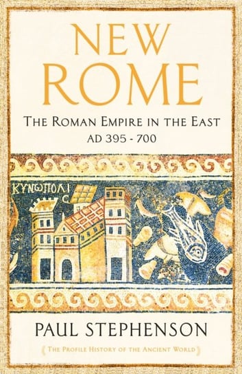 New Rome. The Roman Empire in the East, AD 395 - 700 Paul Stephenson