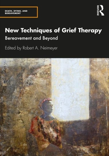 New Techniques of Grief Therapy. Bereavement and Beyond Opracowanie zbiorowe