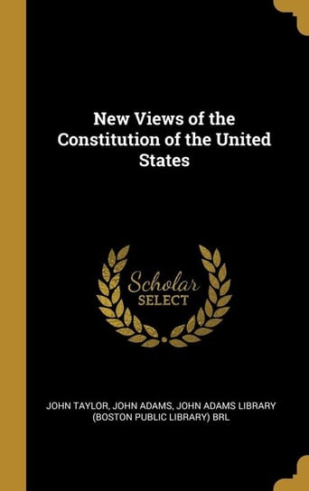 New Views of the Constitution of the United States Taylor John