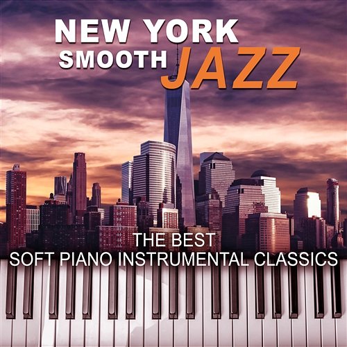 New York Jazz: The Best Soft Piano Instrumental Classics – Easy Listening Cafe Bar Collection, After Dusk Relaxing & Soothing Music Romantic Piano Music Masters