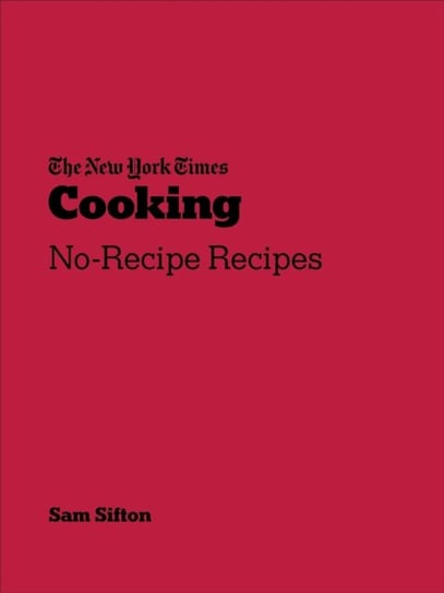 New York Times Cooking: No-Recipe Recipes Sam Sifton