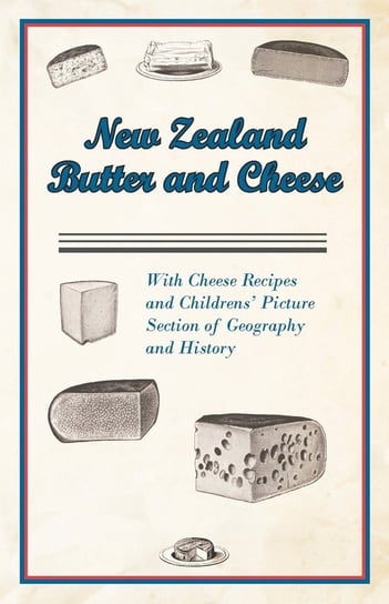 New Zealand Butter and Cheese - With Cheese Recipes and Childrens' Picture Section of Geography and History Anon