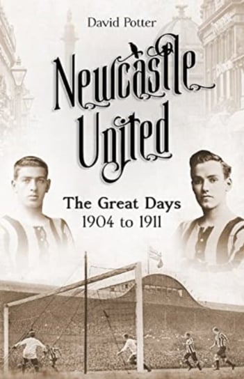 Newcastle United: The Great Days 1904 to 1911 David Potter