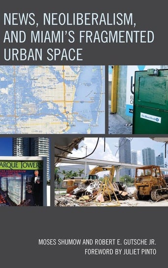 News, Neoliberalism, and Miami's Fragmented Urban Space Shumow Moses