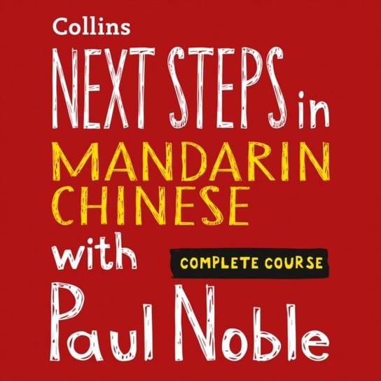Next Steps in Mandarin Chinese with Paul Noble for Intermediate Learners - Complete Course Noble Kai-Ti, Noble Paul