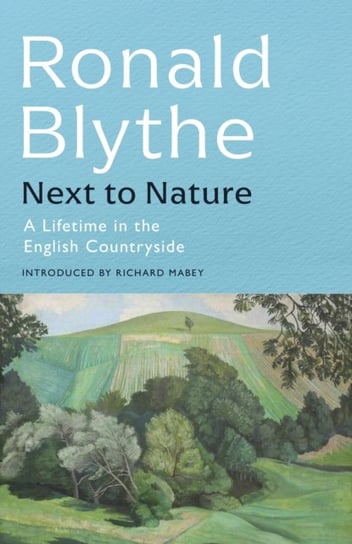 Next to Nature: A Lifetime in the English Countryside Ronald Blythe