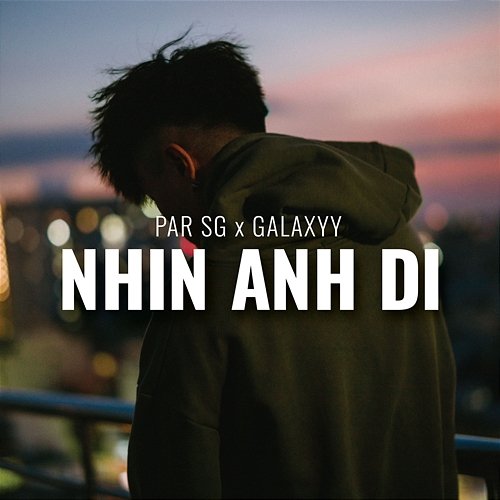 Nhìn Anh Đi PAR SG feat. Galaxyy