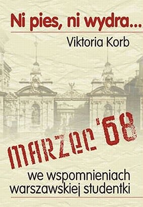 Ni Pies, Ni Wydra... - Marzec 68 We Wspomnieniach Warszawskiej Studentki Korb Victoria