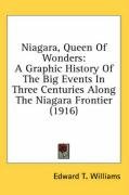 Niagara, Queen of Wonders: A Graphic History of the Big Events in Three Centuries Along the Niagara Frontier (1916) Williams Edward T.