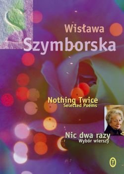 Nic dwa razy. Wybór wierszy / Nothing Twice. Selected poems Szymborska Wisława