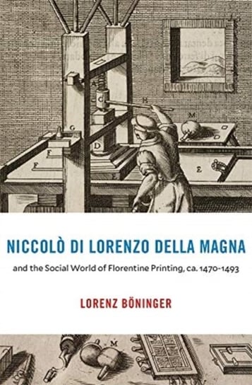 Niccolo di Lorenzo della Magna and the Social World of Florentine Printing, ca. 1470-1493 Lorenz Boeninger