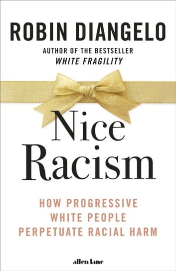 Nice Racism: How Progressive White People Perpetuate Racial Harm Robin DiAngelo