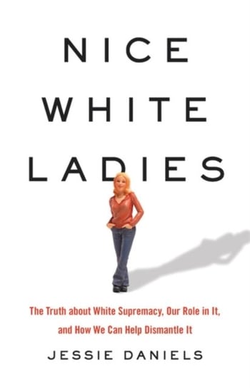 Nice White Ladies: The Truth about White Supremacy, Our Role in It, and How We Can Help Dismantle It Basic Books