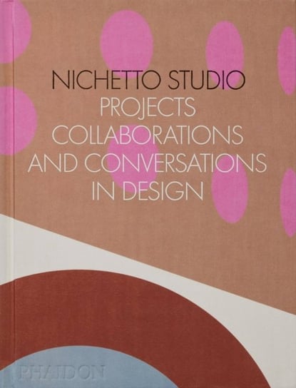 Nichetto Studio: Projects, Collaborations and Conversations in Design Max Fraser, Francesca Picchi