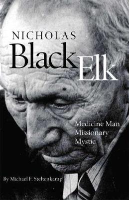 Nicholas Black Elk: Medicine Man, Missionary, Mystic Steltenkamp Michael F.