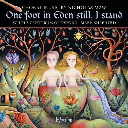 Nicholas Maw: One Foot in Eden Still, I Stand & Other Choral Works Schola Cantorum Of Oxford, Mark Shepherd