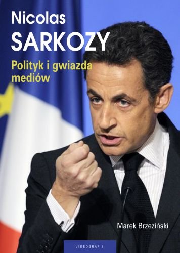 Nicolas Sarkozy. Polityk i Gwiazda Mediów Brzeziński Marek