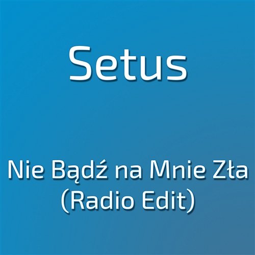 Nie Bądź na Mnie Zła (Radio Edit) Setus