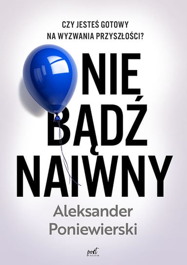 Nie bądź naiwny Aleksander Poniewierski