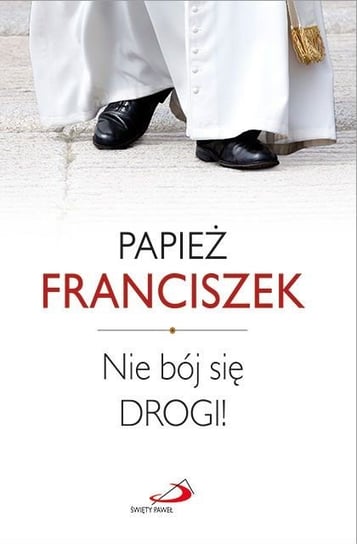 Nie bój się drogi Papież Franciszek