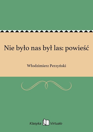 Nie było nas był las: powieść - ebook epub Perzyński Włodzimierz