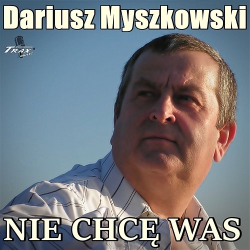 Nie Chcę Was Dariusz Myszkowski