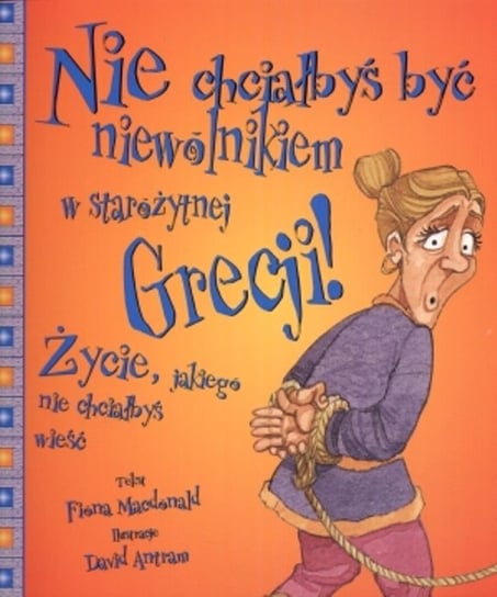 Nie chciałbyś być niewolnikiem w Starożytnej Grecji! Opracowanie zbiorowe