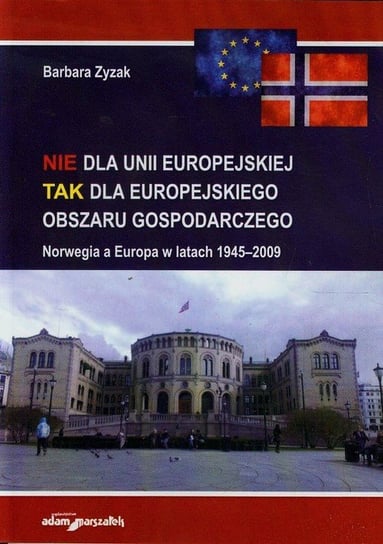 Nie dla Unii Europejskiej tak dla europejskiego obszaru gospodarczego. Norwegia, a Europa w latach 1945-2009 Zyzak Barbara