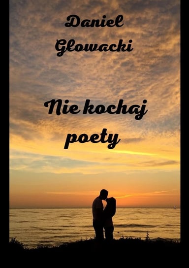Nie kochaj poety Daniel Głowacki