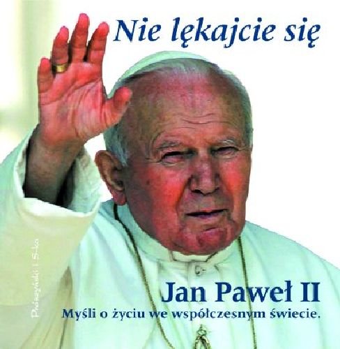 Nie lękajcie się... Myśli o życiu we współczesnym świecie Jan Paweł II