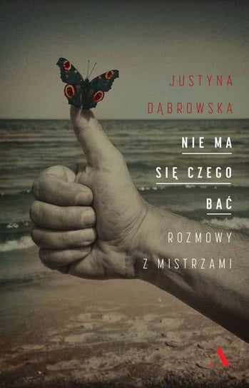 Nie ma się czego bać. Rozmowy z mistrzami Dąbrowska Justyna