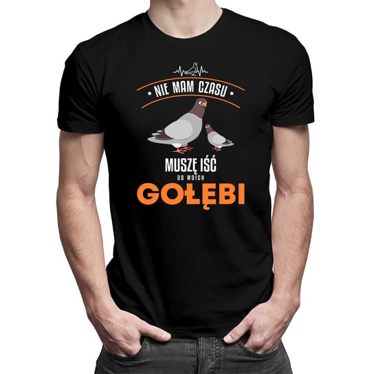 Nie mam czasu muszę iść do moich gołębi - męska koszulka na prezent dla gołębiarza Koszulkowy