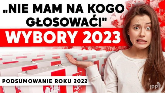 "Nie mam na kogo głosować!" Wybory 2023. Podsumowanie roku 2022 | IPP TV - Idź Pod Prąd Na Żywo - podcast Opracowanie zbiorowe