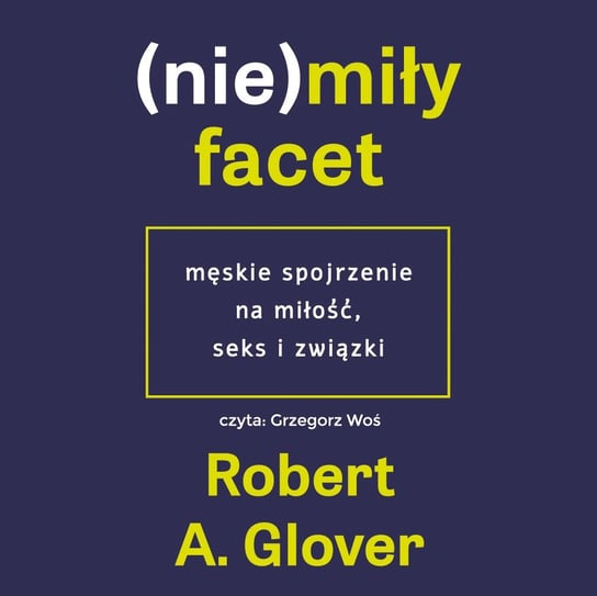 (Nie)miły facet. Męskie spojrzenie na miłość, seks i związki - audiobook Glover Robert A.