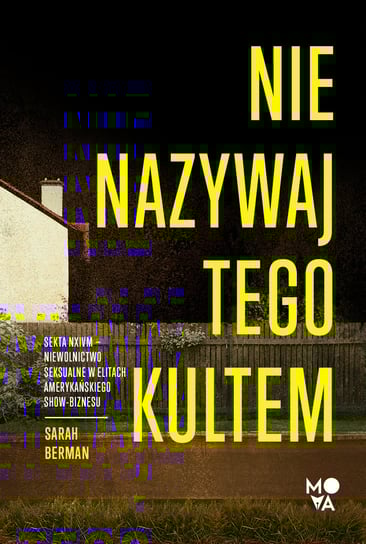 Nie nazywaj tego kultem. Sekta NXIVM – Niewolnictwo seksualne w elitach amerykańskiego show-biznesu Berman Sarah