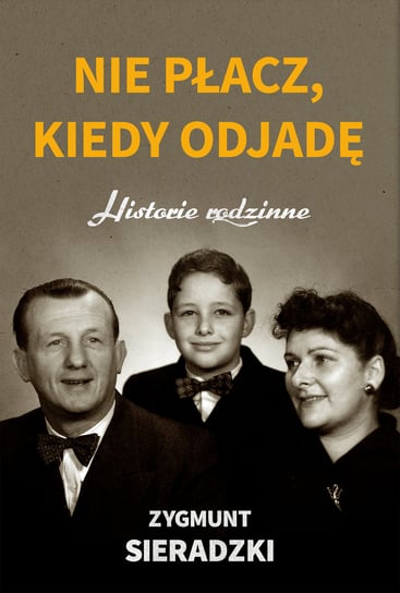 Nie płacz, kiedy odjadę. Historie rodzinne Zygmunt Sieradzki