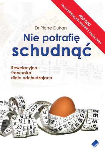 Nie potrafię schudnąć. Rewelacyjna francuska dieta odchudzająca Dukan Pierre