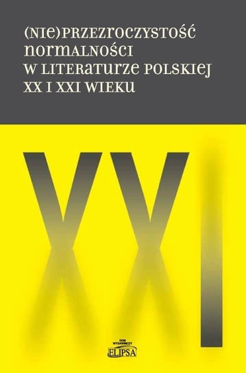 (Nie)przezroczystość normalności w literaturze polskiej XX i XXI wieku Opracowanie zbiorowe