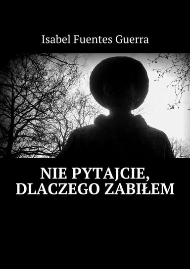 Nie pytajcie, dlaczego zabiłem - ebook mobi Guerra Fuentes Isabel