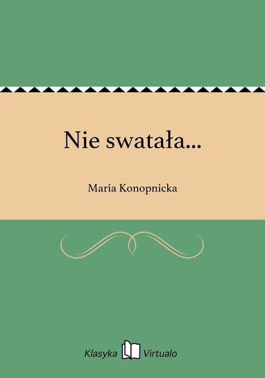 Nie swatała... Konopnicka Maria