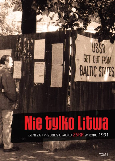 Nie tylko Litwa. Geneza i przebieg upadku ZSRR w roku 1991 Opracowanie zbiorowe