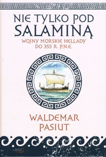 Nie tylko pod Salaminą. Wojny morskie Hellady do 355 r. p.n.e. Pasiut Waldemar