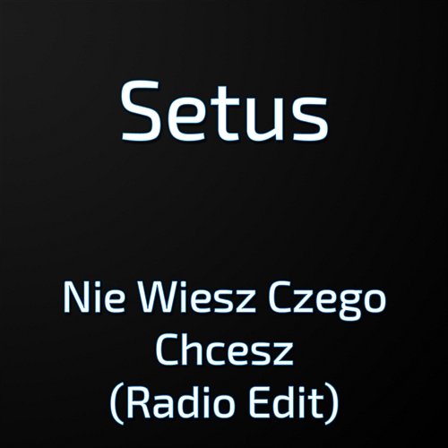 Nie Wiesz Czego Chcesz (Radio Edit) Setus